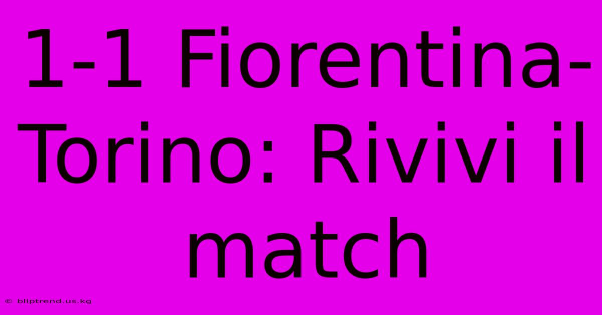 1-1 Fiorentina-Torino: Rivivi Il Match