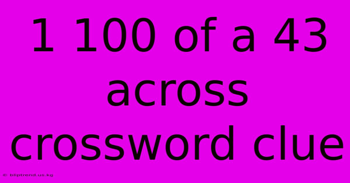 1 100 Of A 43 Across Crossword Clue