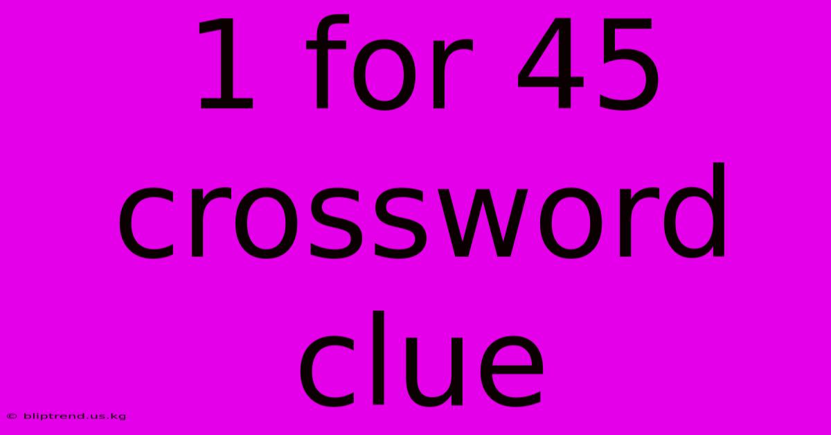 1 For 45 Crossword Clue