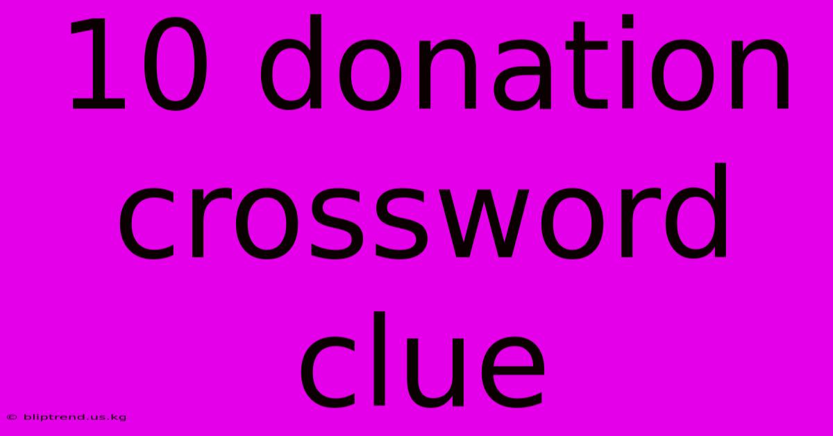 10 Donation Crossword Clue