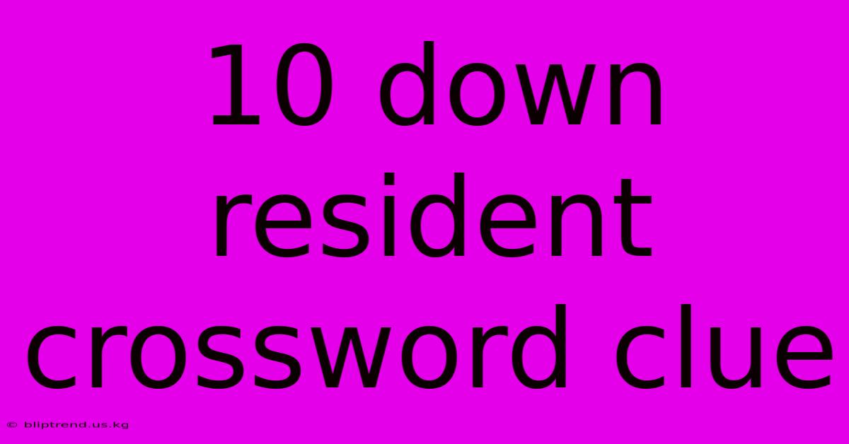 10 Down Resident Crossword Clue