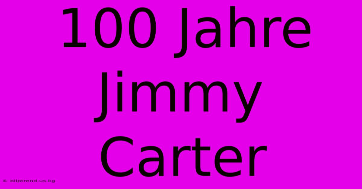 100 Jahre Jimmy Carter