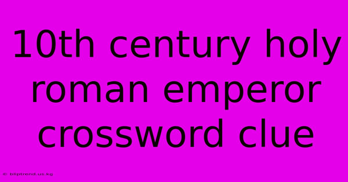 10th Century Holy Roman Emperor Crossword Clue