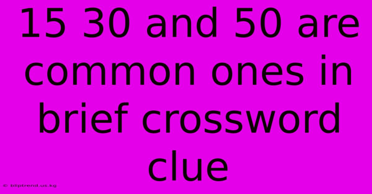 15 30 And 50 Are Common Ones In Brief Crossword Clue