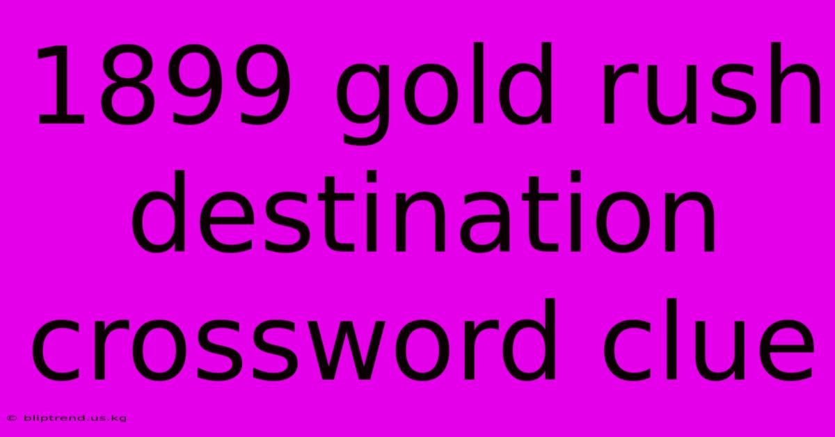 1899 Gold Rush Destination Crossword Clue