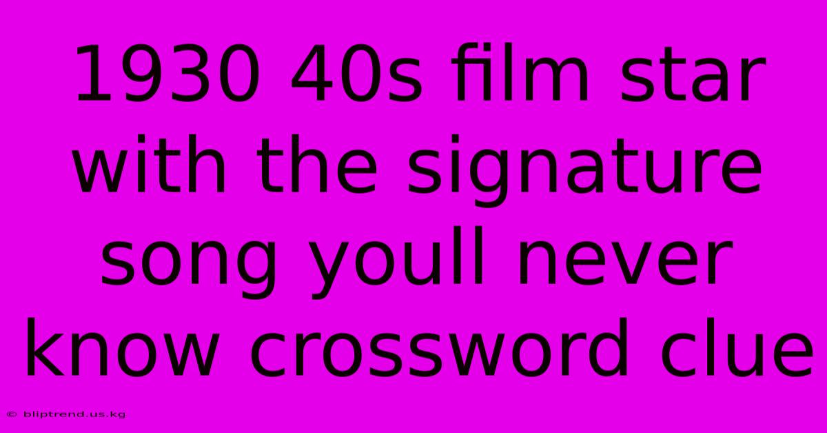 1930 40s Film Star With The Signature Song Youll Never Know Crossword Clue