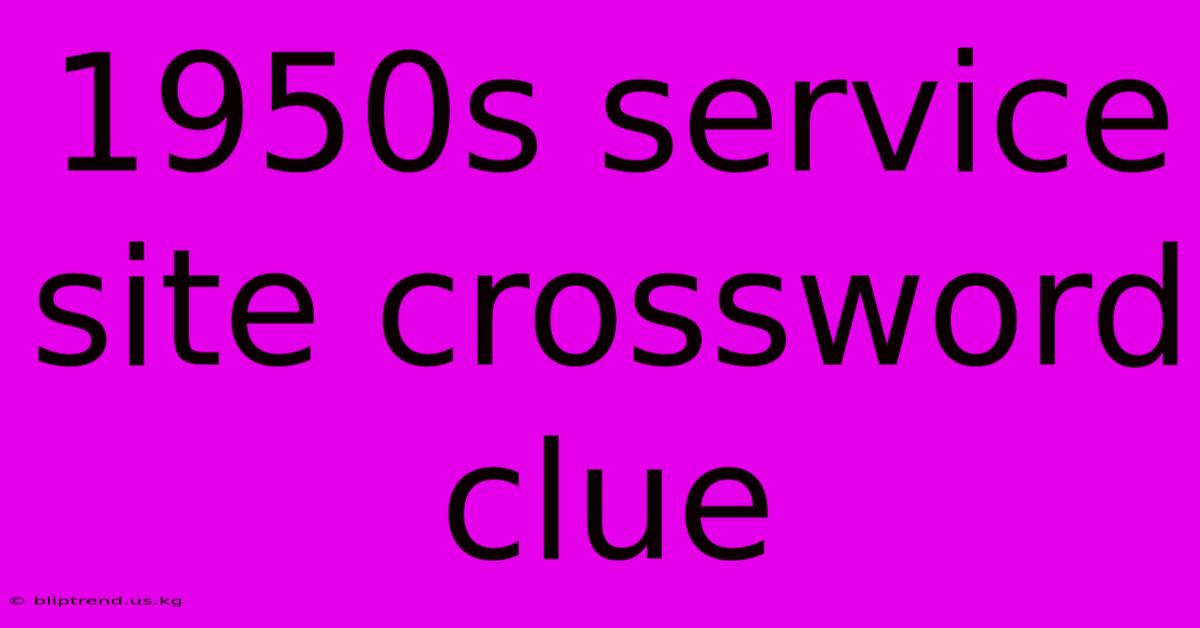 1950s Service Site Crossword Clue