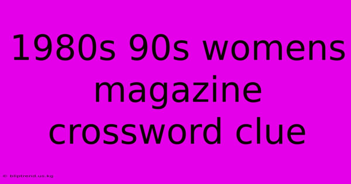 1980s 90s Womens Magazine Crossword Clue