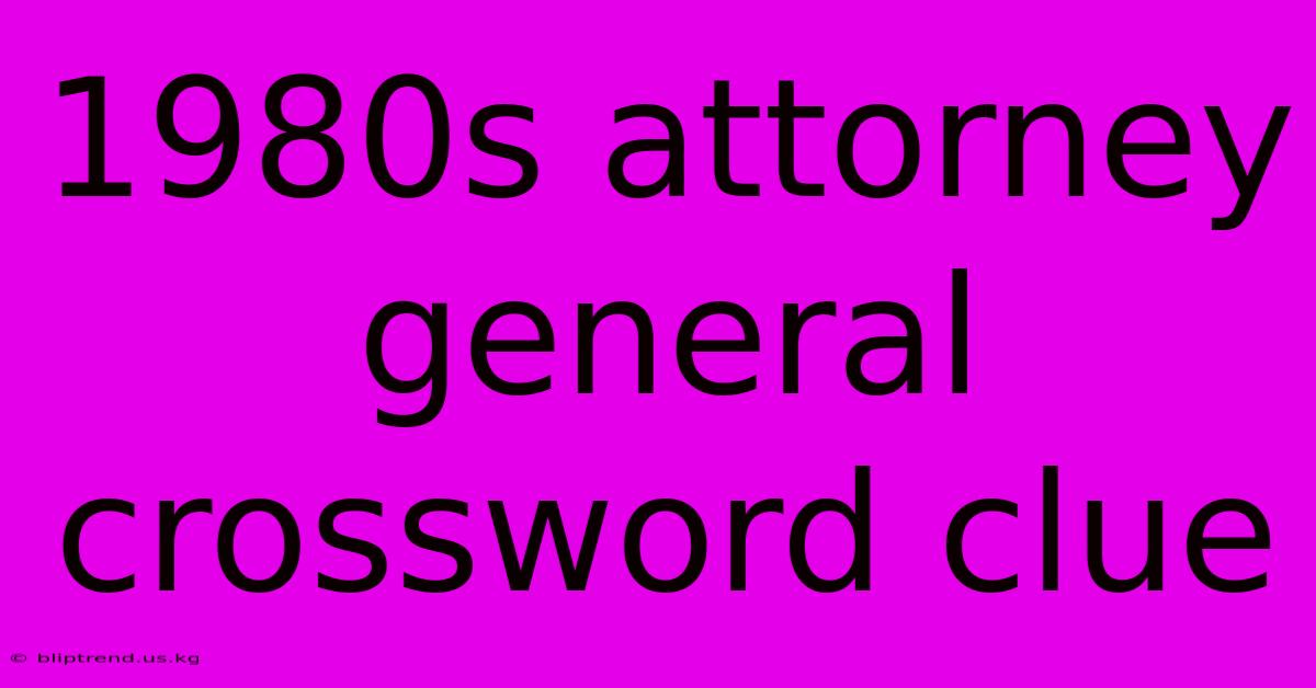 1980s Attorney General Crossword Clue