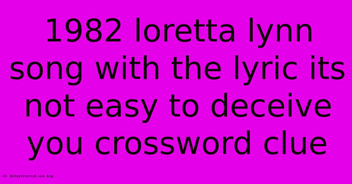 1982 Loretta Lynn Song With The Lyric Its Not Easy To Deceive You Crossword Clue