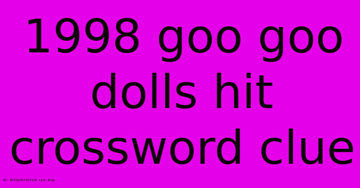 1998 Goo Goo Dolls Hit Crossword Clue