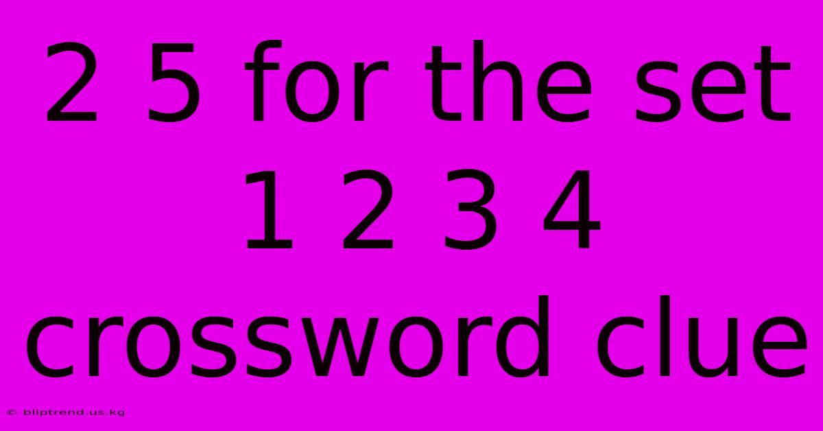 2 5 For The Set 1 2 3 4 Crossword Clue