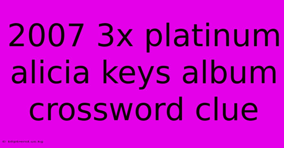 2007 3x Platinum Alicia Keys Album Crossword Clue