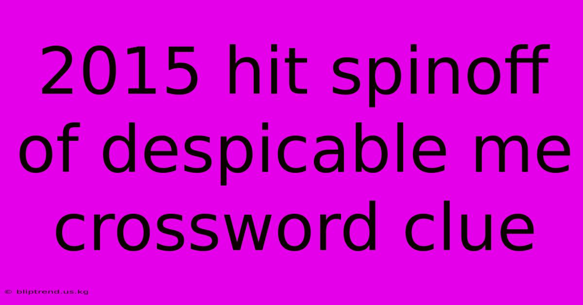 2015 Hit Spinoff Of Despicable Me Crossword Clue