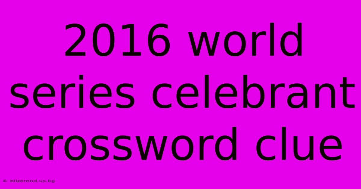 2016 World Series Celebrant Crossword Clue