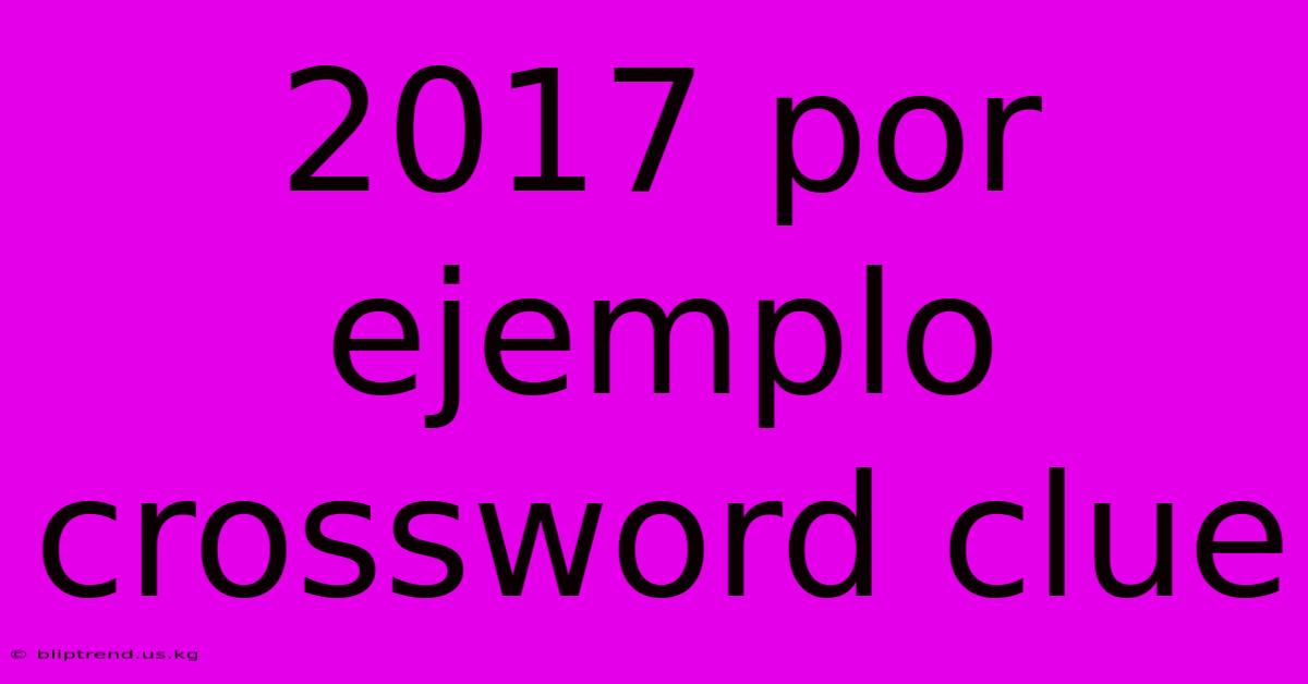 2017 Por Ejemplo Crossword Clue