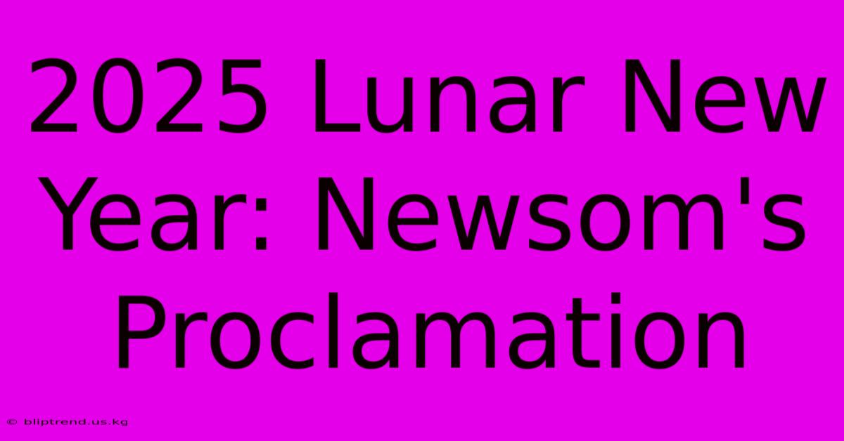 2025 Lunar New Year: Newsom's Proclamation