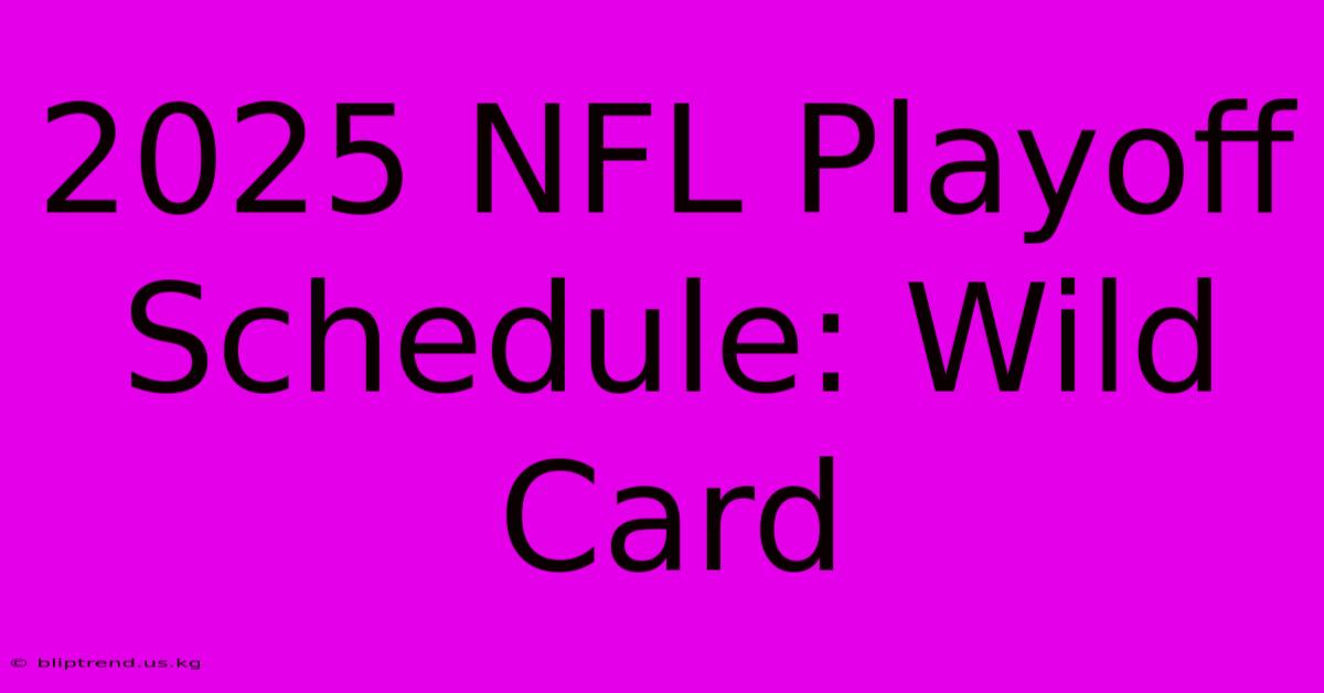 2025 NFL Playoff Schedule: Wild Card