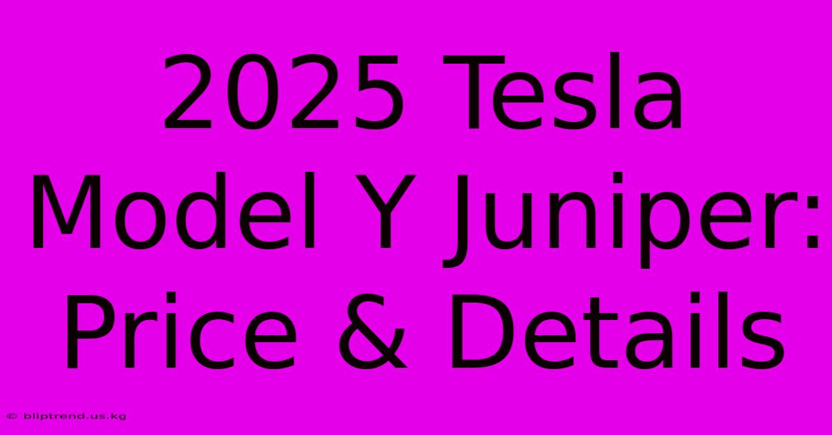 2025 Tesla Model Y Juniper: Price & Details