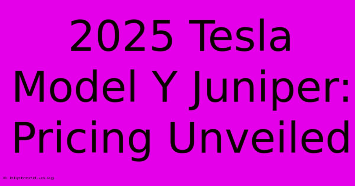 2025 Tesla Model Y Juniper: Pricing Unveiled