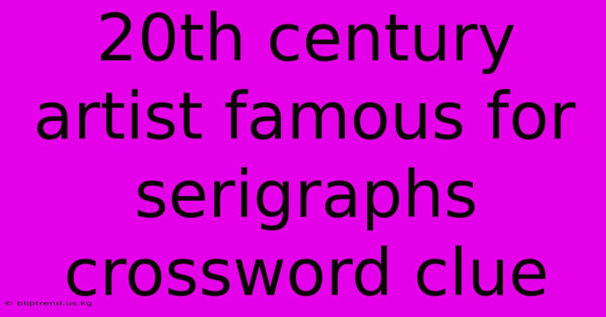 20th Century Artist Famous For Serigraphs Crossword Clue