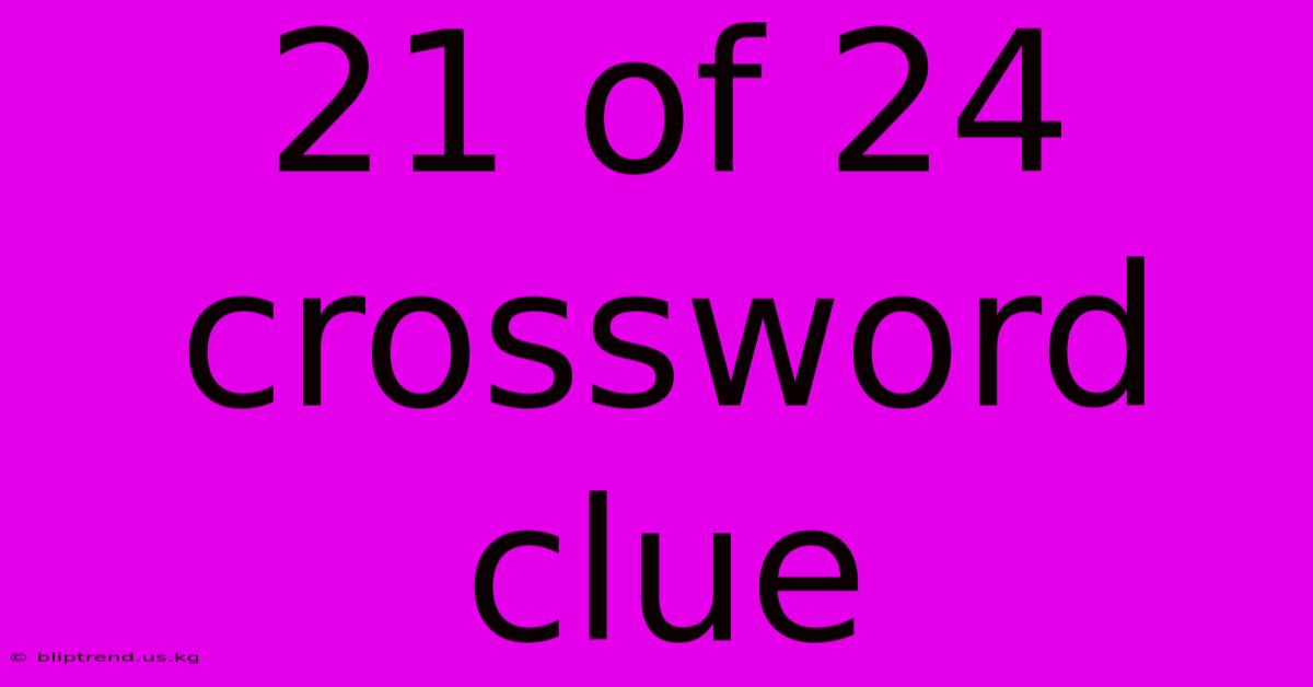 21 Of 24 Crossword Clue