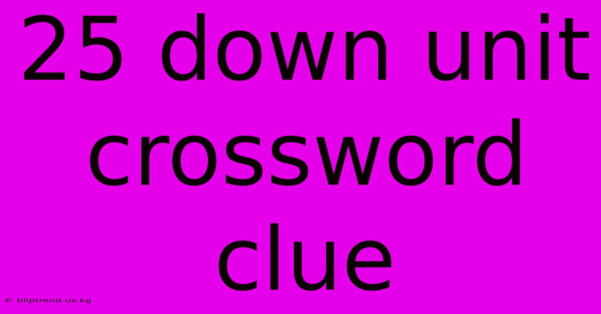 25 Down Unit Crossword Clue