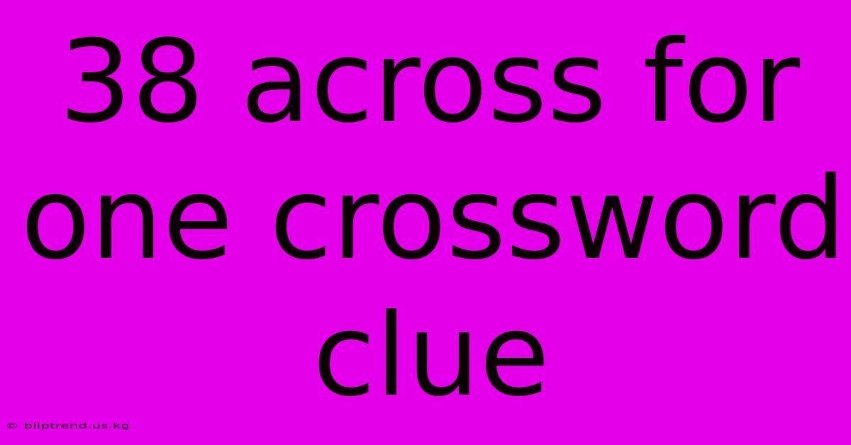 38 Across For One Crossword Clue