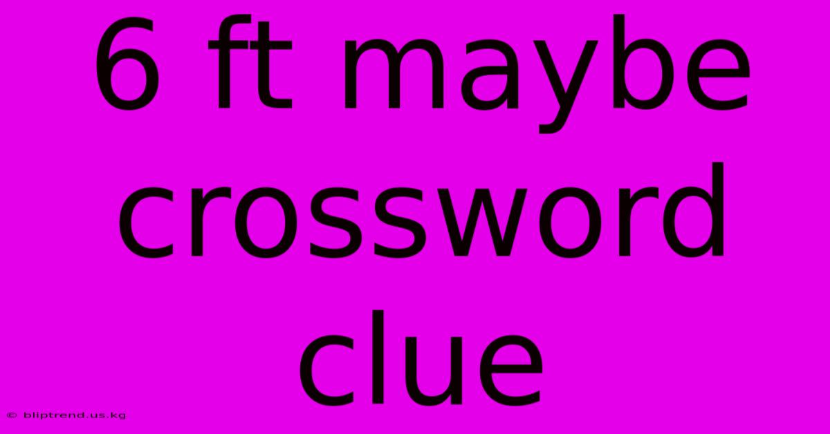 6 Ft Maybe Crossword Clue