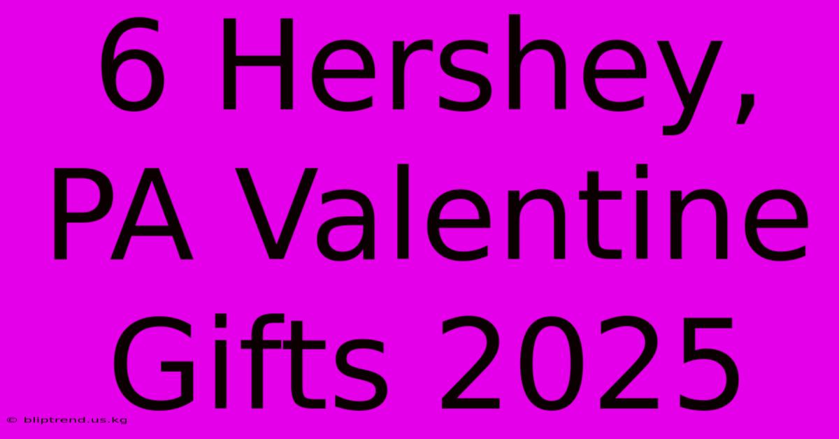 6 Hershey, PA Valentine Gifts 2025