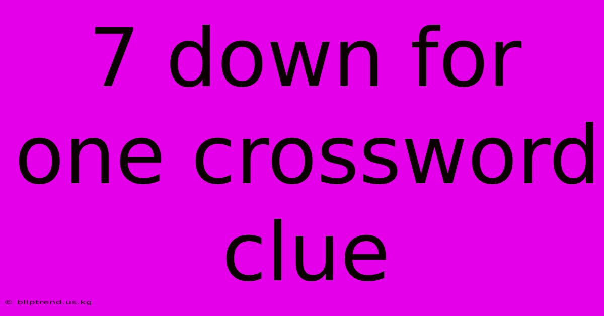 7 Down For One Crossword Clue