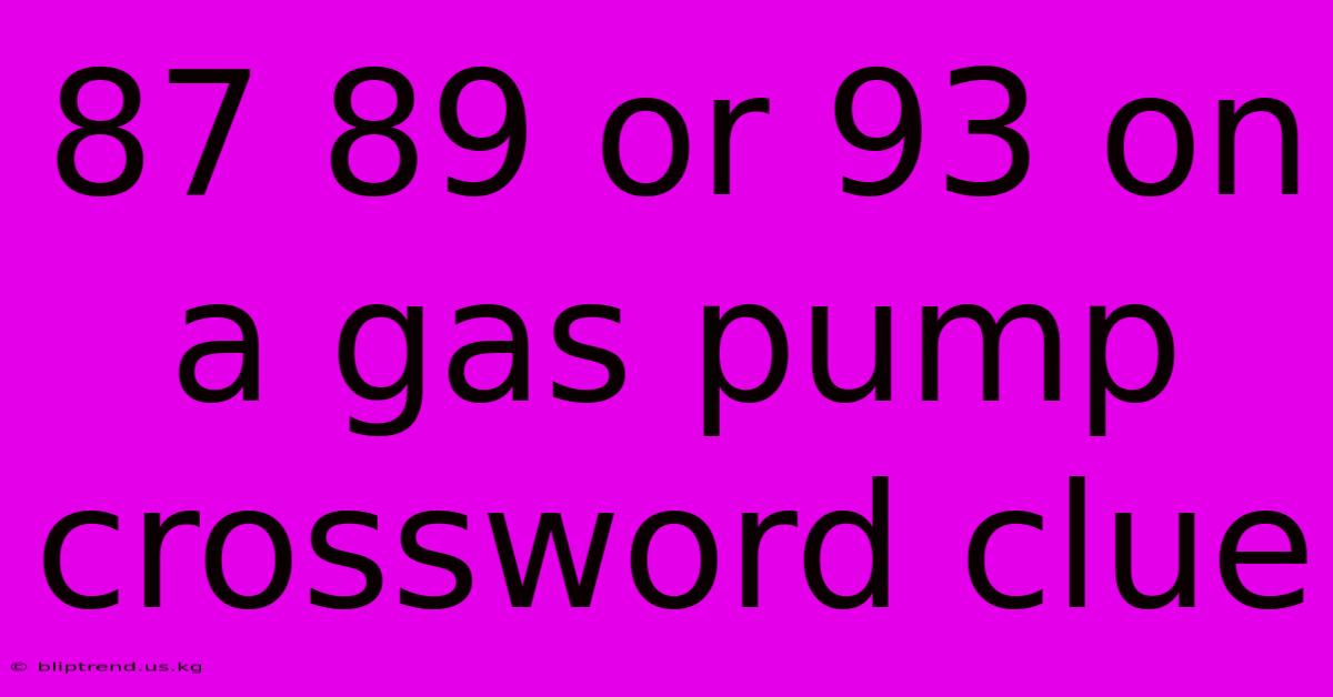 87 89 Or 93 On A Gas Pump Crossword Clue