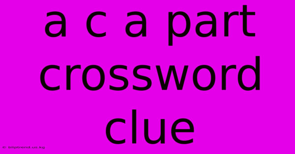 A C A Part Crossword Clue