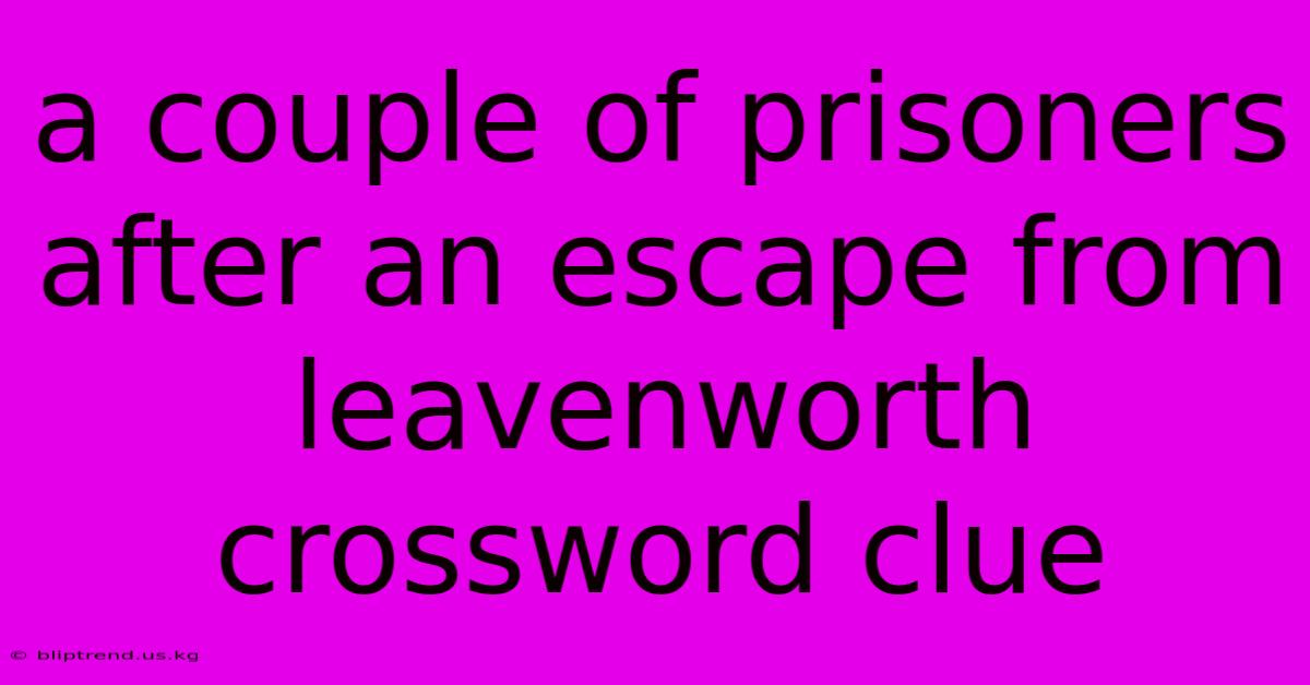 A Couple Of Prisoners After An Escape From Leavenworth Crossword Clue