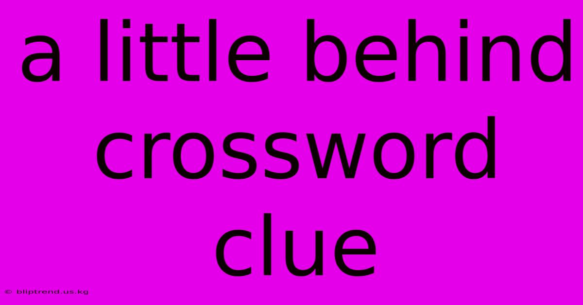 A Little Behind Crossword Clue