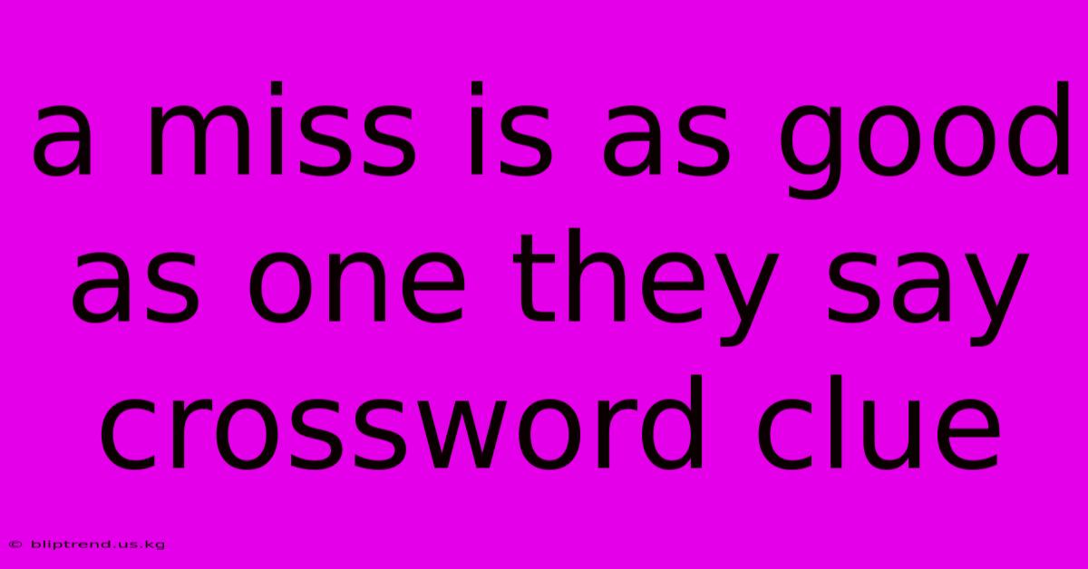 A Miss Is As Good As One They Say Crossword Clue