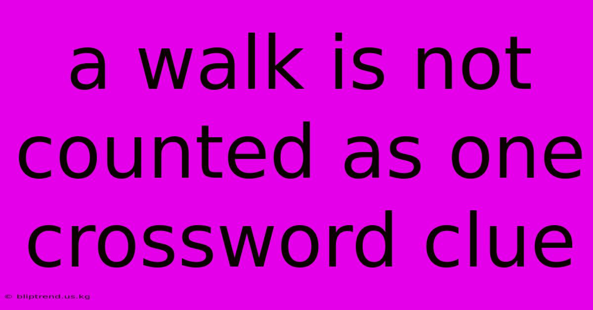 A Walk Is Not Counted As One Crossword Clue