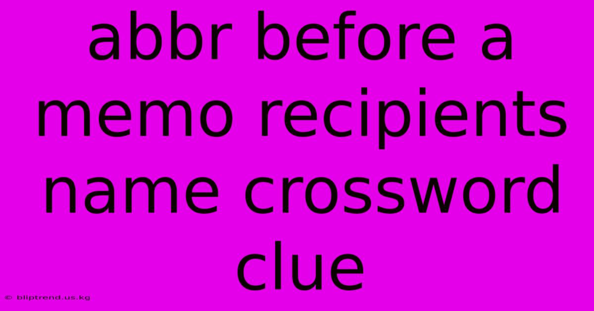 Abbr Before A Memo Recipients Name Crossword Clue