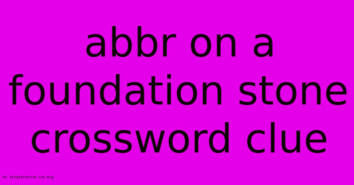 Abbr On A Foundation Stone Crossword Clue