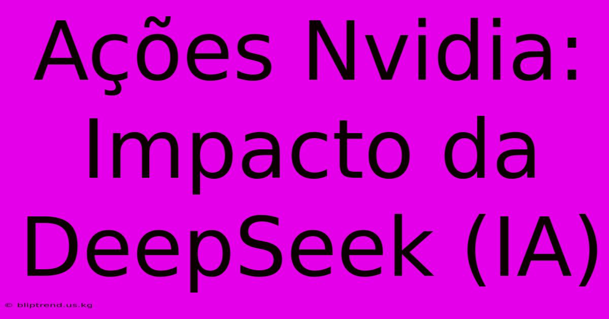 Ações Nvidia: Impacto Da DeepSeek (IA)