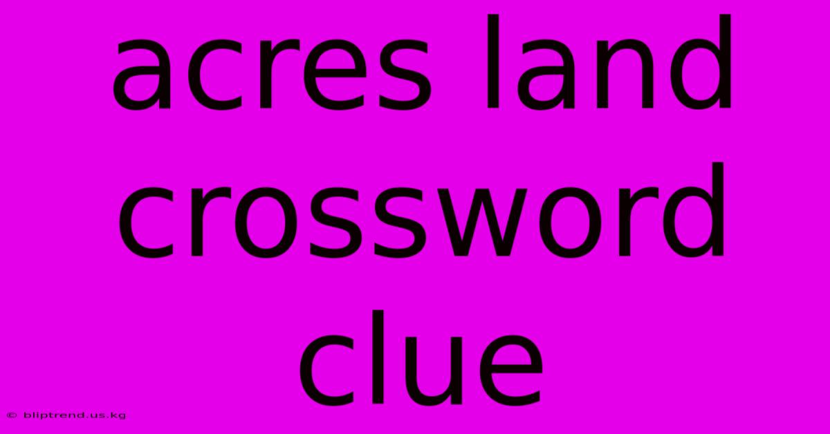 Acres Land Crossword Clue