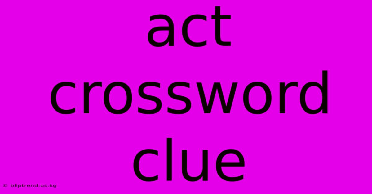 Act Crossword Clue