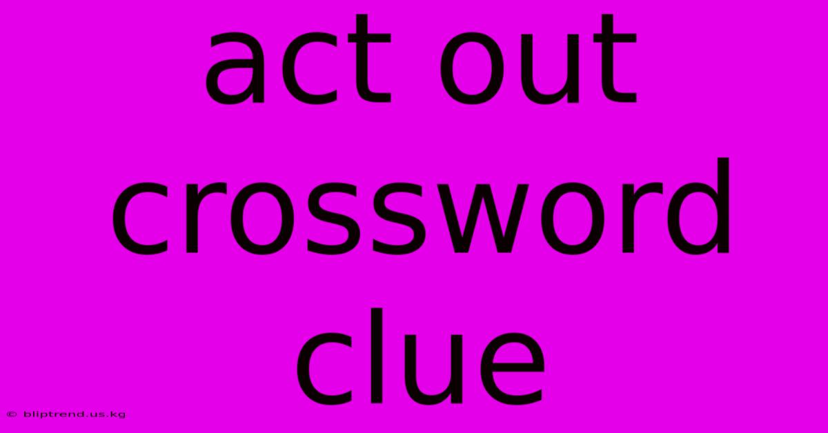 Act Out Crossword Clue