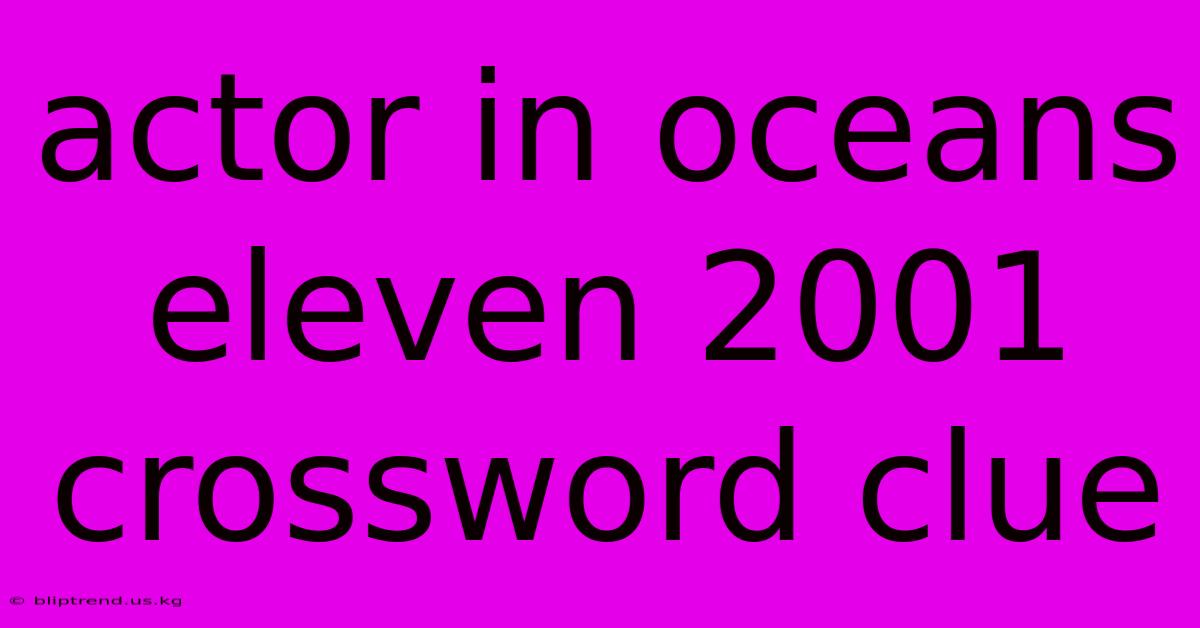 Actor In Oceans Eleven 2001 Crossword Clue