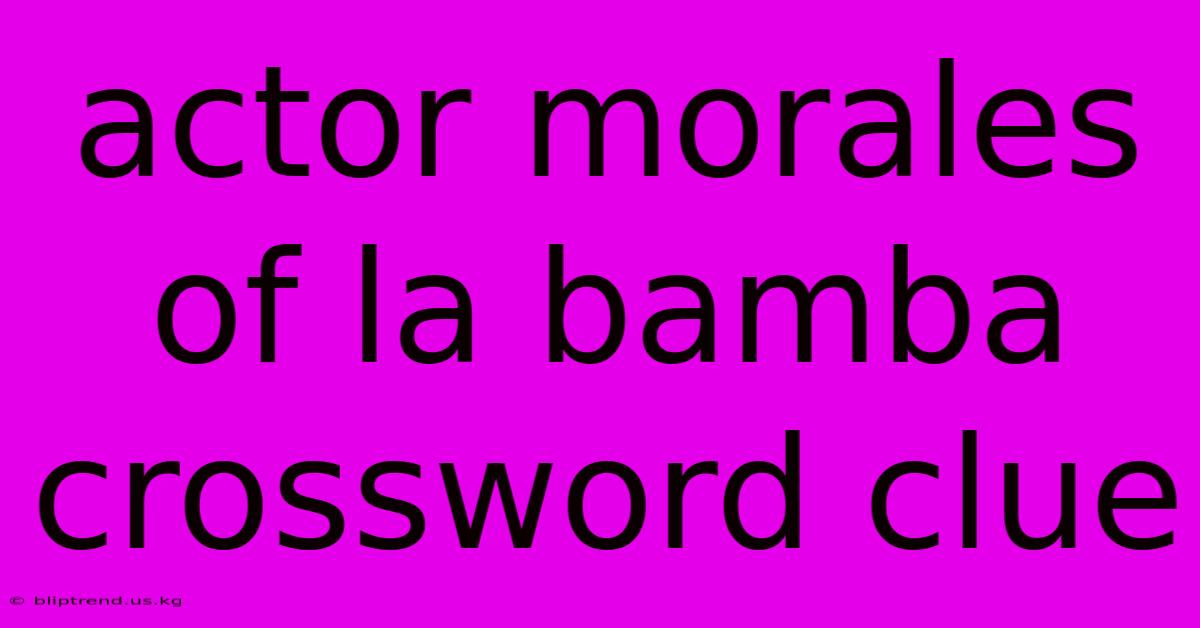 Actor Morales Of La Bamba Crossword Clue