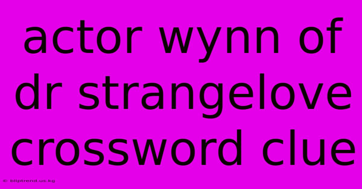 Actor Wynn Of Dr Strangelove Crossword Clue