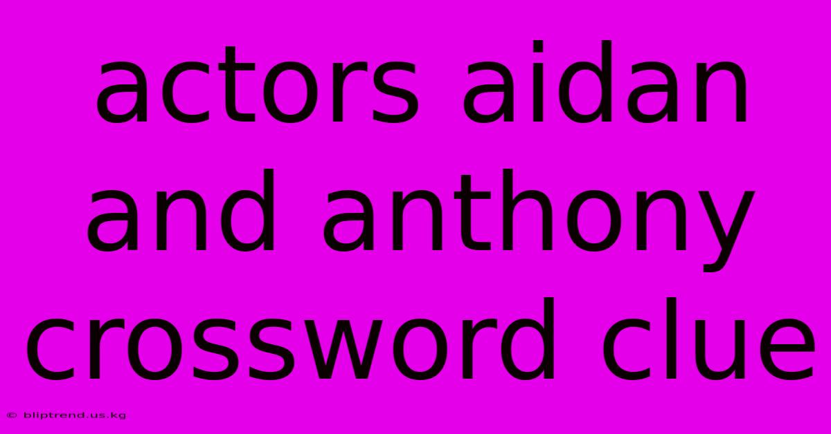 Actors Aidan And Anthony Crossword Clue