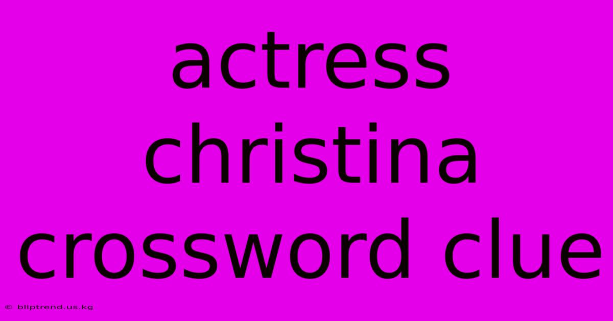 Actress Christina Crossword Clue