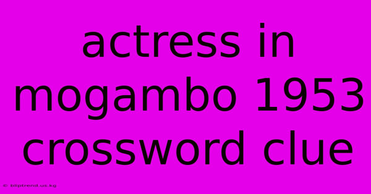 Actress In Mogambo 1953 Crossword Clue