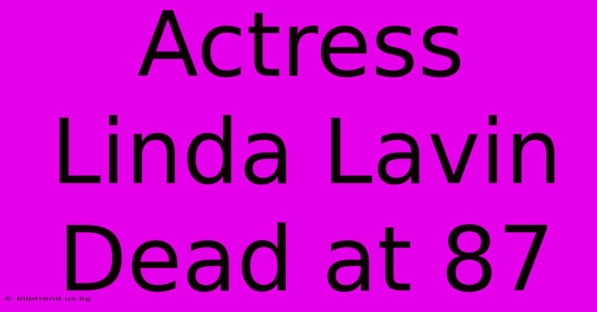 Actress Linda Lavin Dead At 87